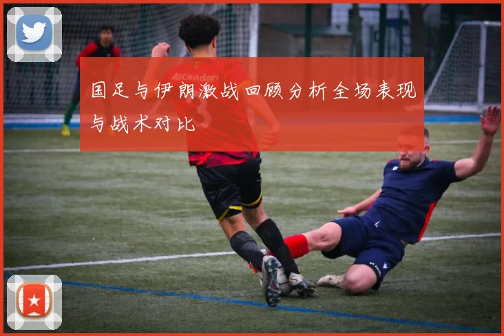 国足与伊朗激战回顾分析全场表现与战术对比