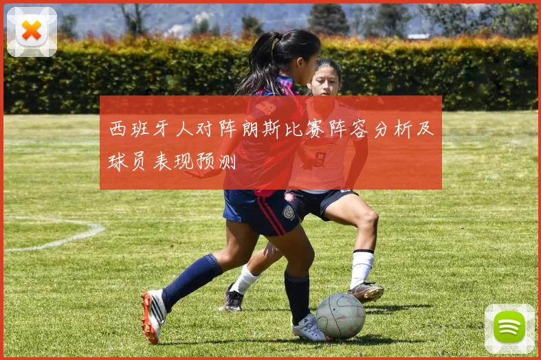 西班牙人对阵朗斯比赛阵容分析及球员表现预测